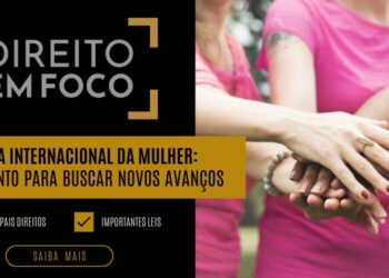 Dia Internacional da Mulher: momento para buscar novos avanços