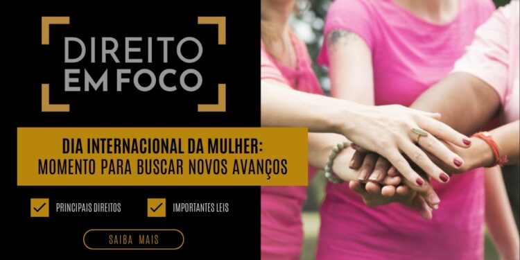 Dia Internacional da Mulher: momento para buscar novos avanços